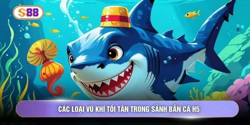 Các loại vũ khí tối tân trong sảnh bắn cá H5