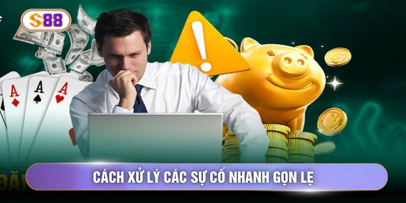 Cách xử lý các sự cố nhanh gọn lẹ
