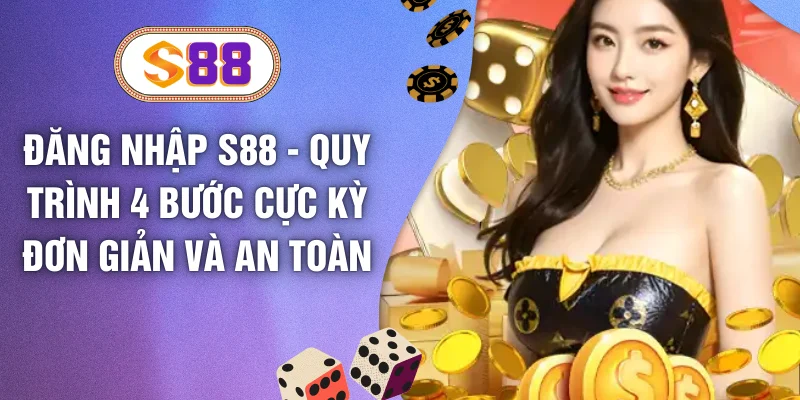 Đăng Nhập S88 - Quy Trình 4 Bước Cực Kỳ Đơn Giản Và An Toàn