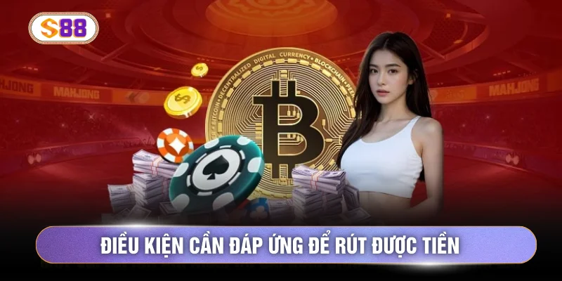 Điều kiện cần đáp ứng để rút được tiền