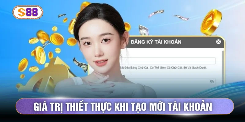Giá trị thiết thực khi tạo mới tài khoản