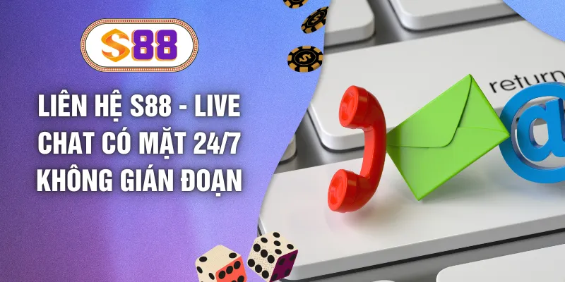 Liên Hệ S88 - Live Chat Có Mặt 24/7 Không Gián Đoạn