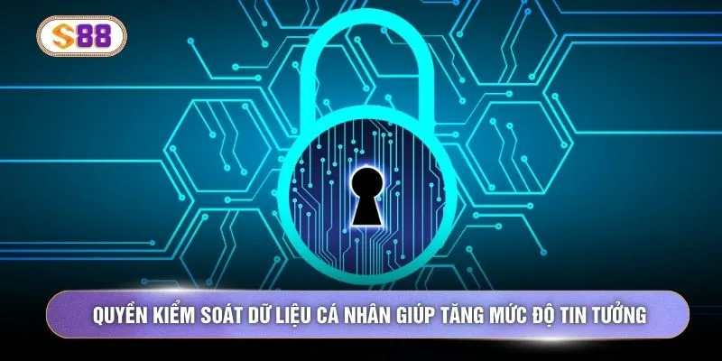 Quyền kiểm soát dữ liệu cá nhân giúp tăng mức độ tin tưởng 