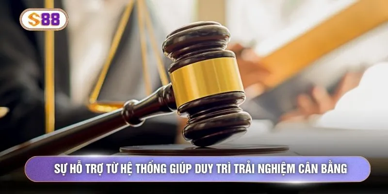 Sự hỗ trợ từ hệ thống giúp duy trì trải nghiệm cân bằng