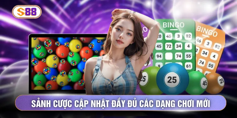 Sảnh cược cập nhật đầy đủ các dạng chơi mới